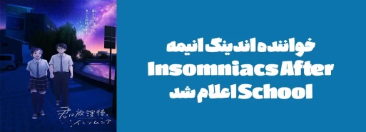 خواننده اندینگ انیمه "Insomniacs After School" اعلام شد